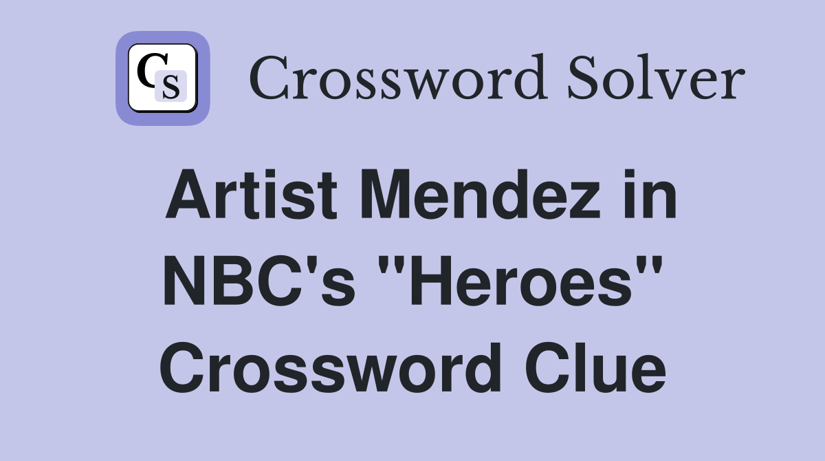 Artist Mendez in NBC's "Heroes" Crossword Clue