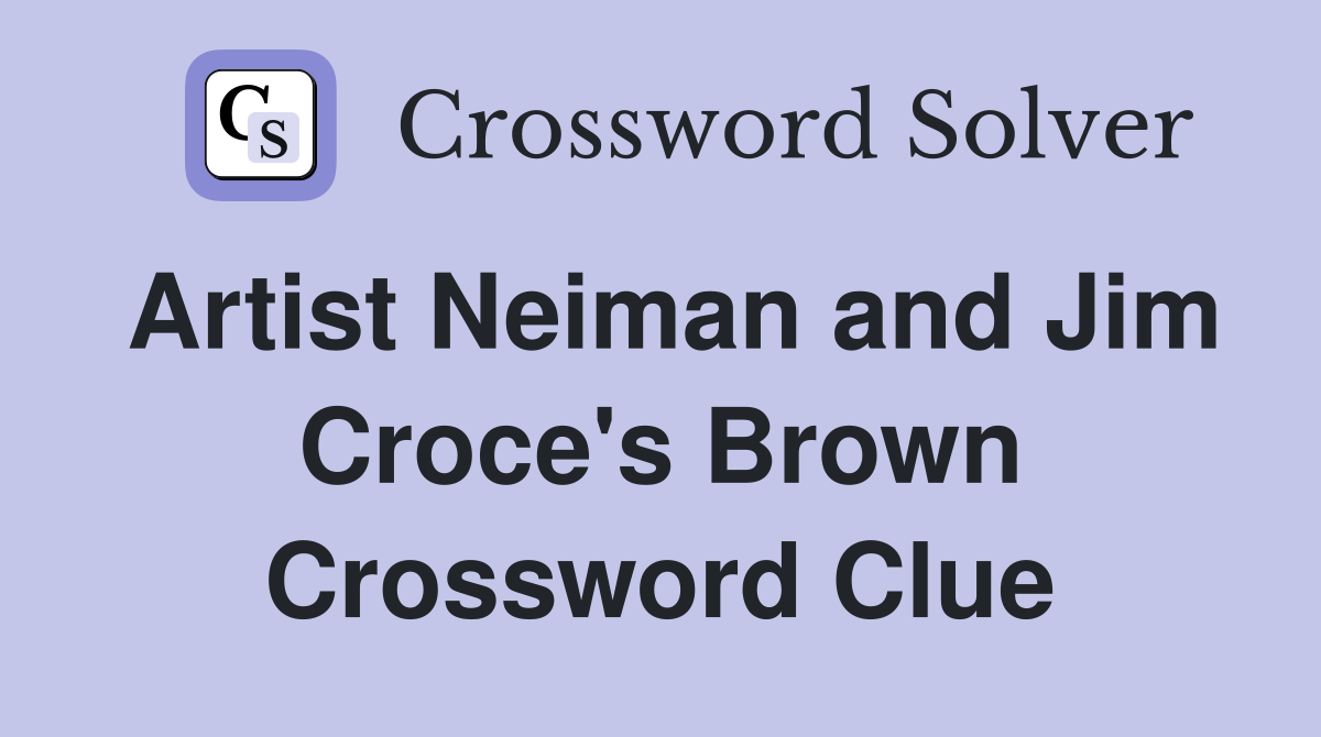 Artist Neiman and Jim Croce's Brown Crossword Clue
