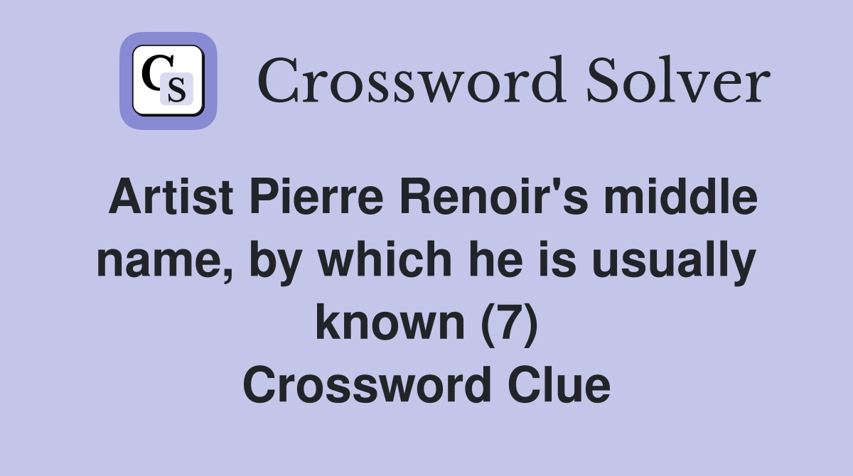 Artist Pierre Renoir's middle name, by which he is usually known (7) Crossword Clue