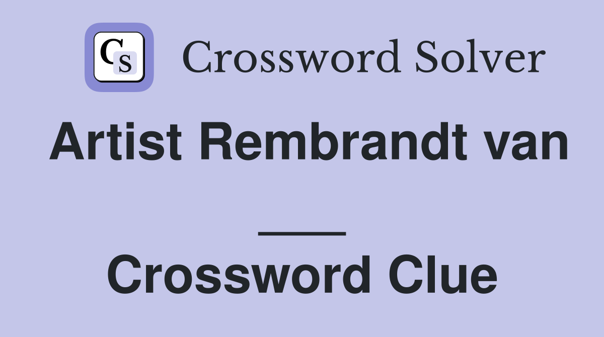 Artist Rembrandt van ___ Crossword Clue