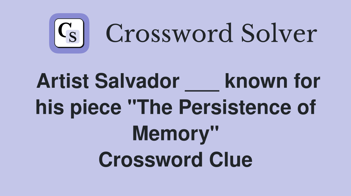 Artist Salvador ___ known for his piece "The Persistence of Memory" Crossword Clue