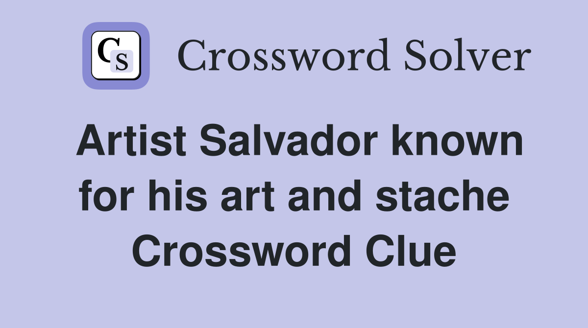 Artist Salvador known for his art and stache Crossword Clue