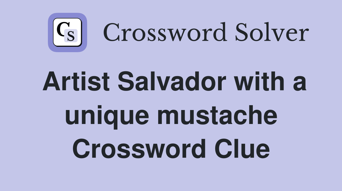 Artist Salvador with a unique mustache Crossword Clue