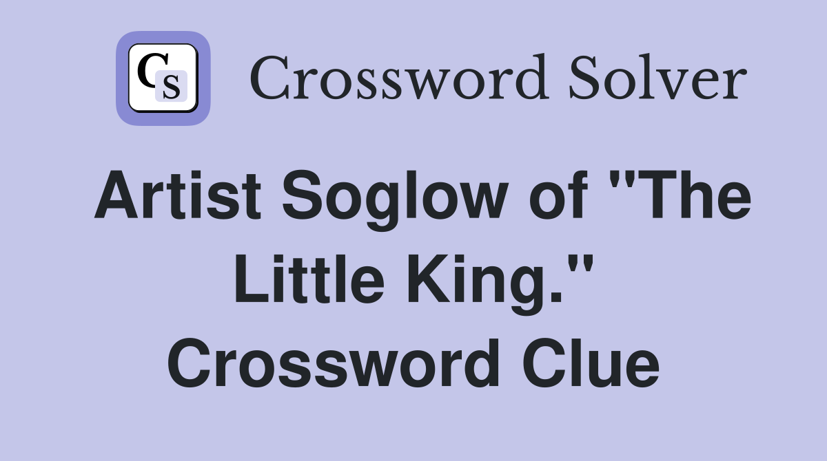 Artist Soglow of "The Little King." Crossword Clue