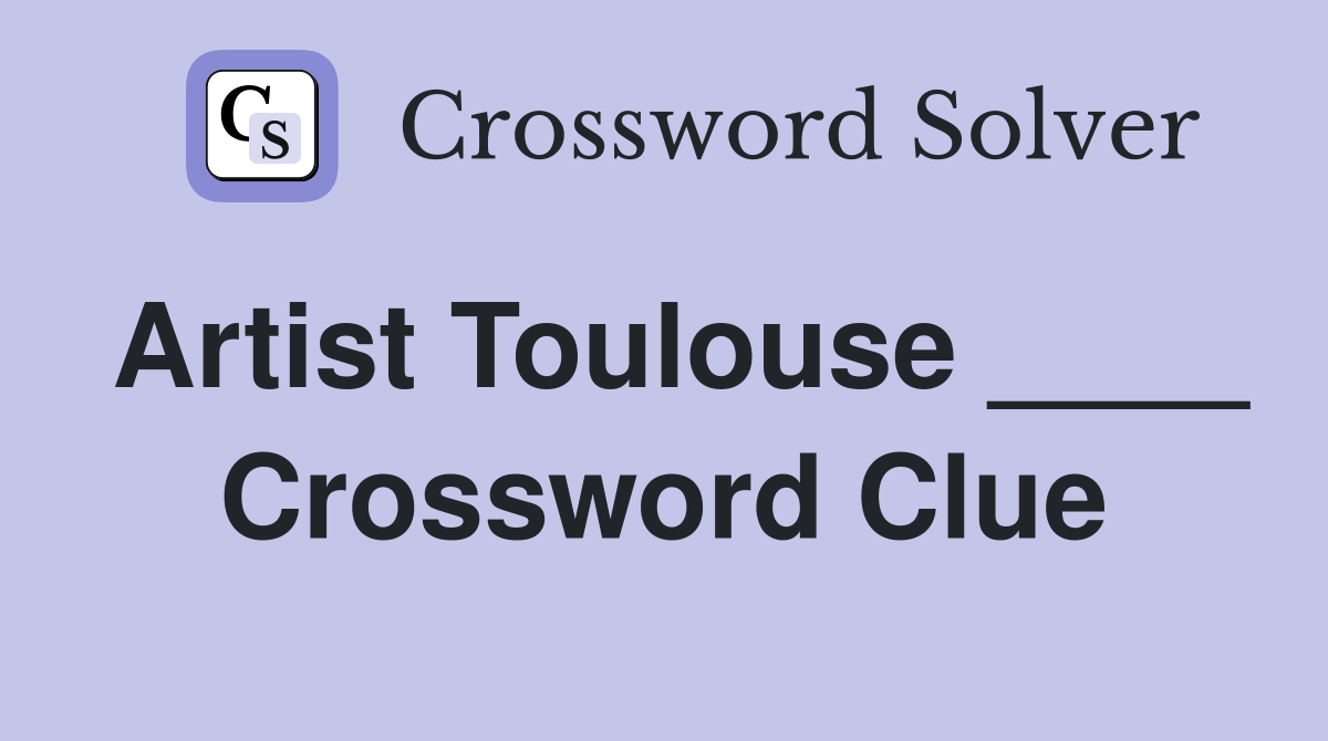 Artist Toulouse ____ Crossword Clue