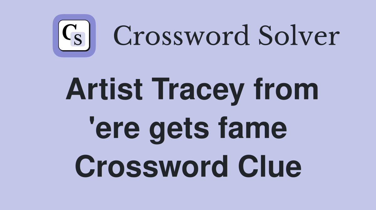 Artist Tracey from 'ere gets fame Crossword Clue