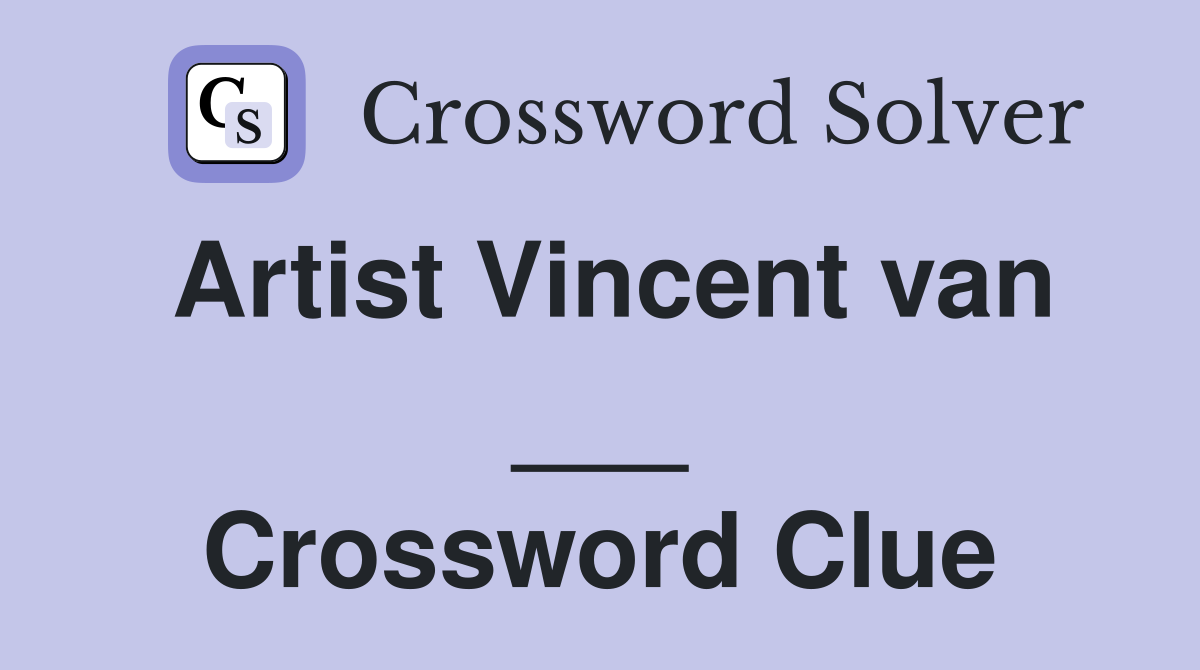 Artist Vincent van ___ Crossword Clue