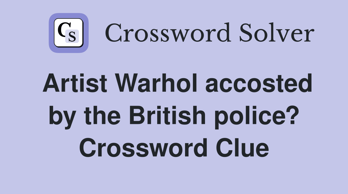 Artist Warhol accosted by the British police? Crossword Clue