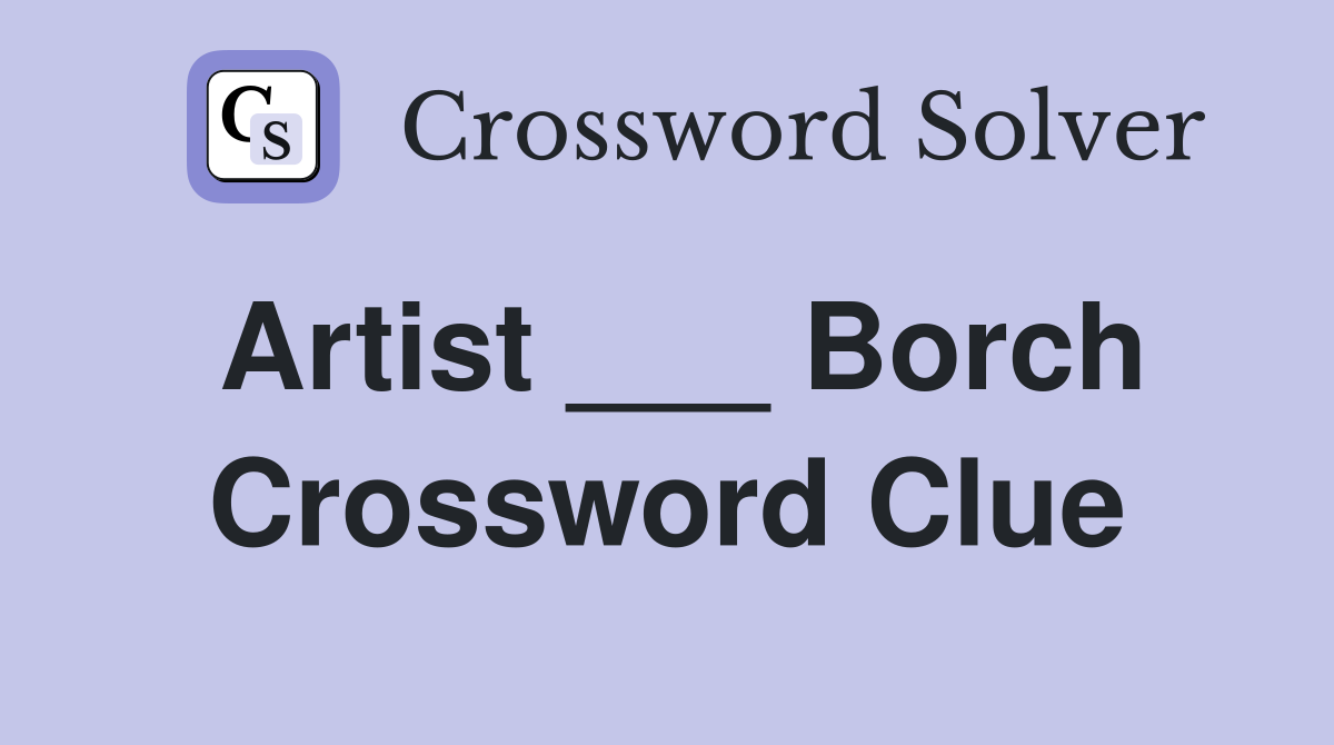 Artist ___ Borch Crossword Clue