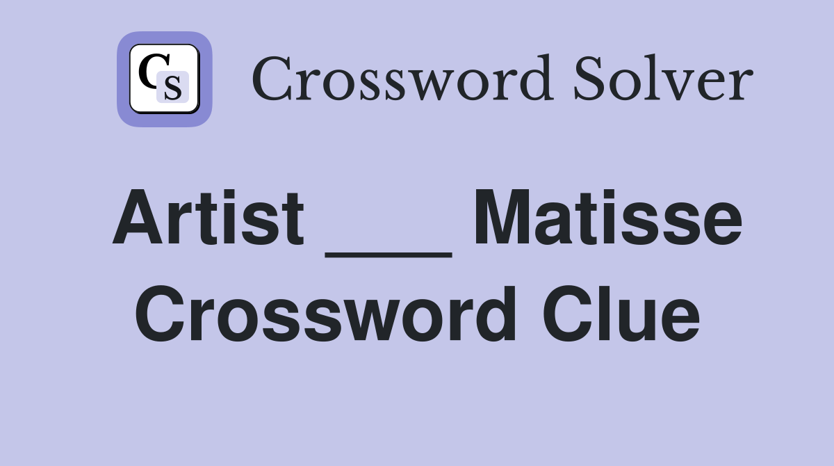 Artist ___ Matisse Crossword Clue