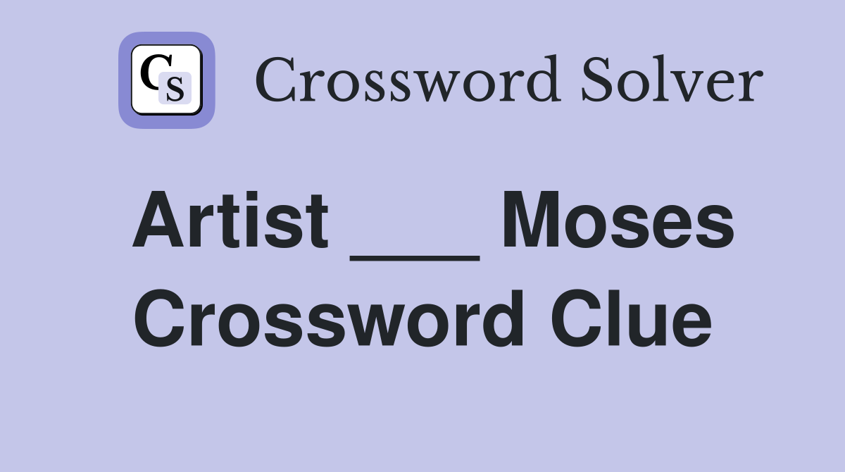 Artist ___ Moses Crossword Clue