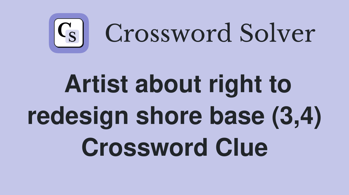 Artist about right to redesign shore base (3,4) Crossword Clue