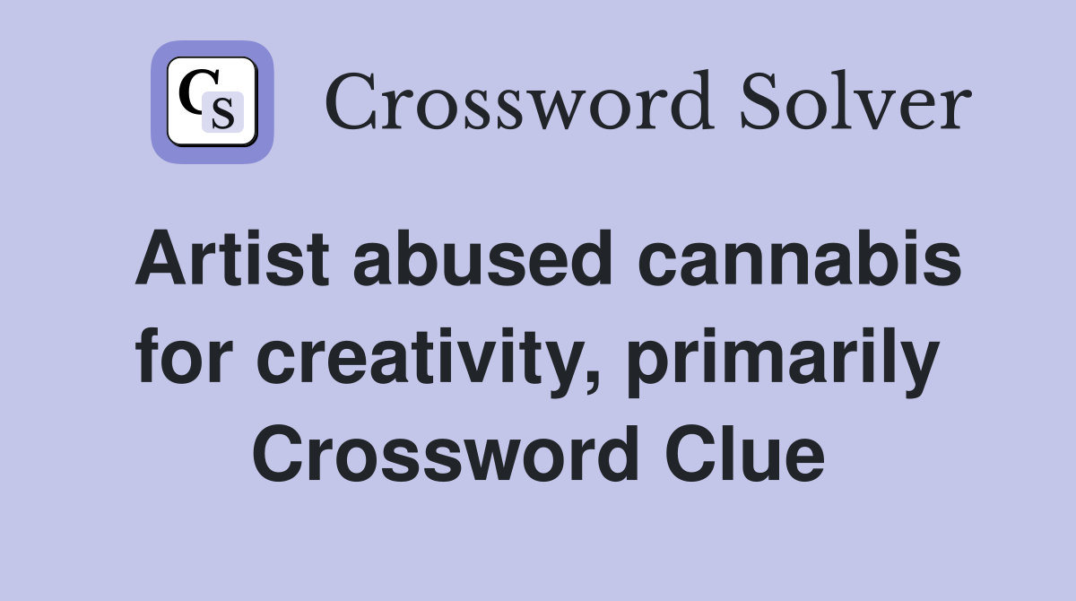 Artist abused cannabis for creativity, primarily Crossword Clue