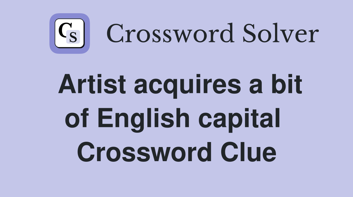 Artist acquires a bit of English capital  Crossword Clue