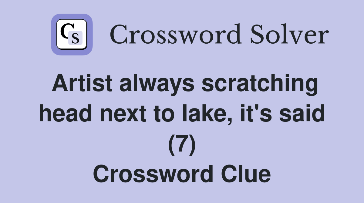Artist always scratching head next to lake, it's said (7) Crossword Clue