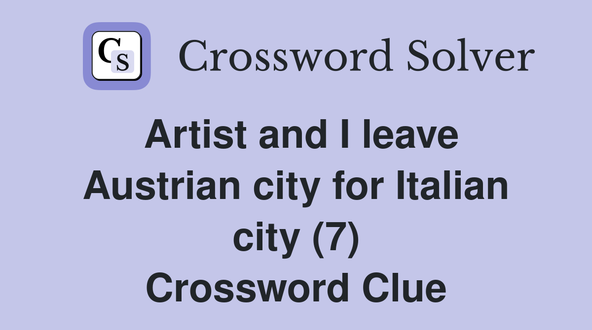 Artist and I leave Austrian city for Italian city (7) Crossword Clue