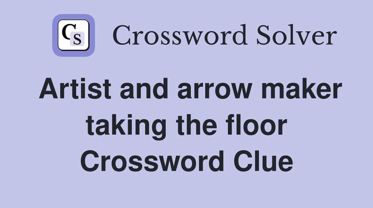 Artist and arrow maker taking the floor Crossword Clue