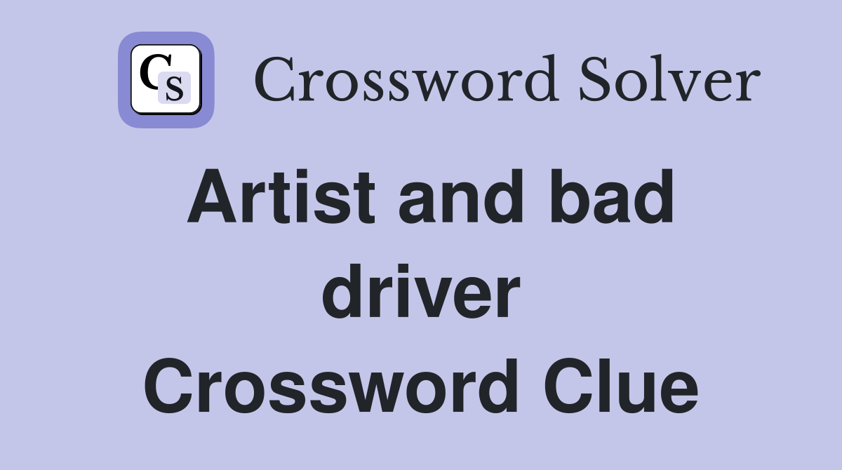 Artist and bad driver Crossword Clue