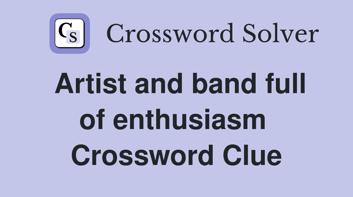 Artist and band full of enthusiasm  Crossword Clue