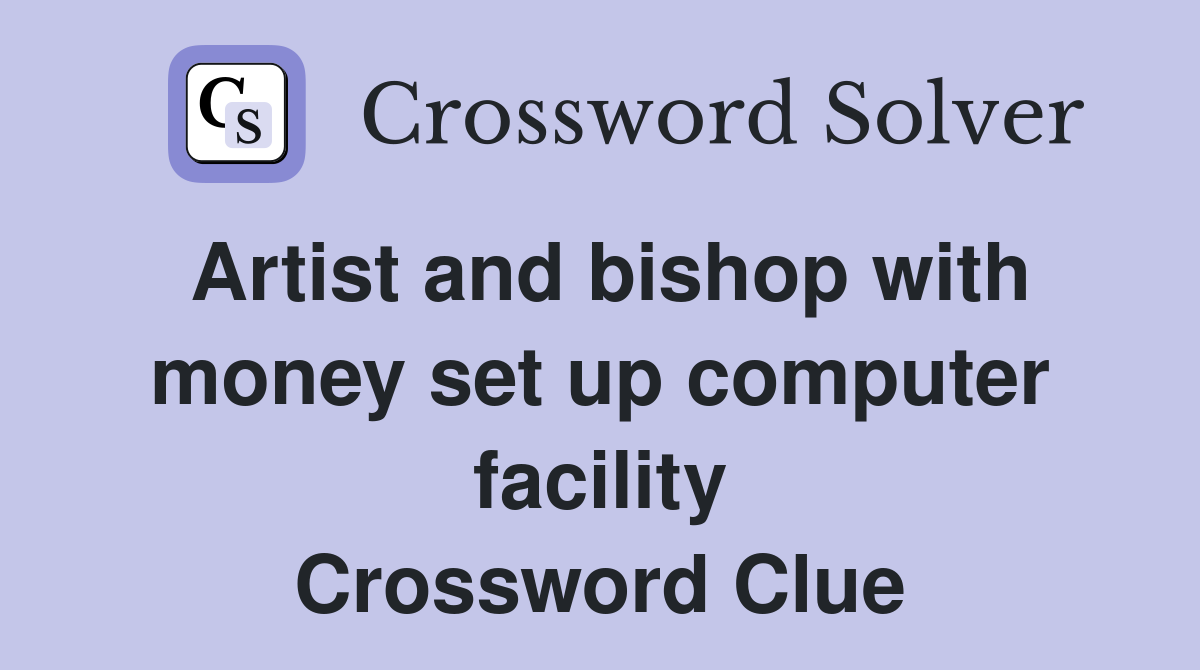 Artist and bishop with money set up computer facility Crossword Clue