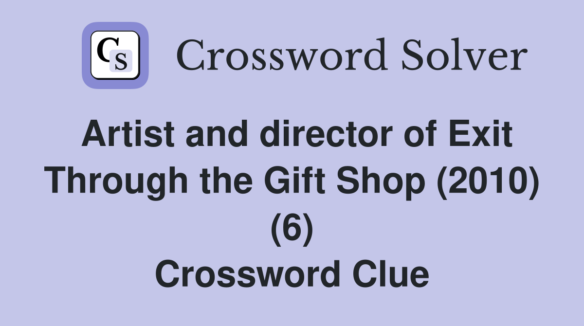 Artist and director of Exit Through the Gift Shop (2010) (6) Crossword Clue