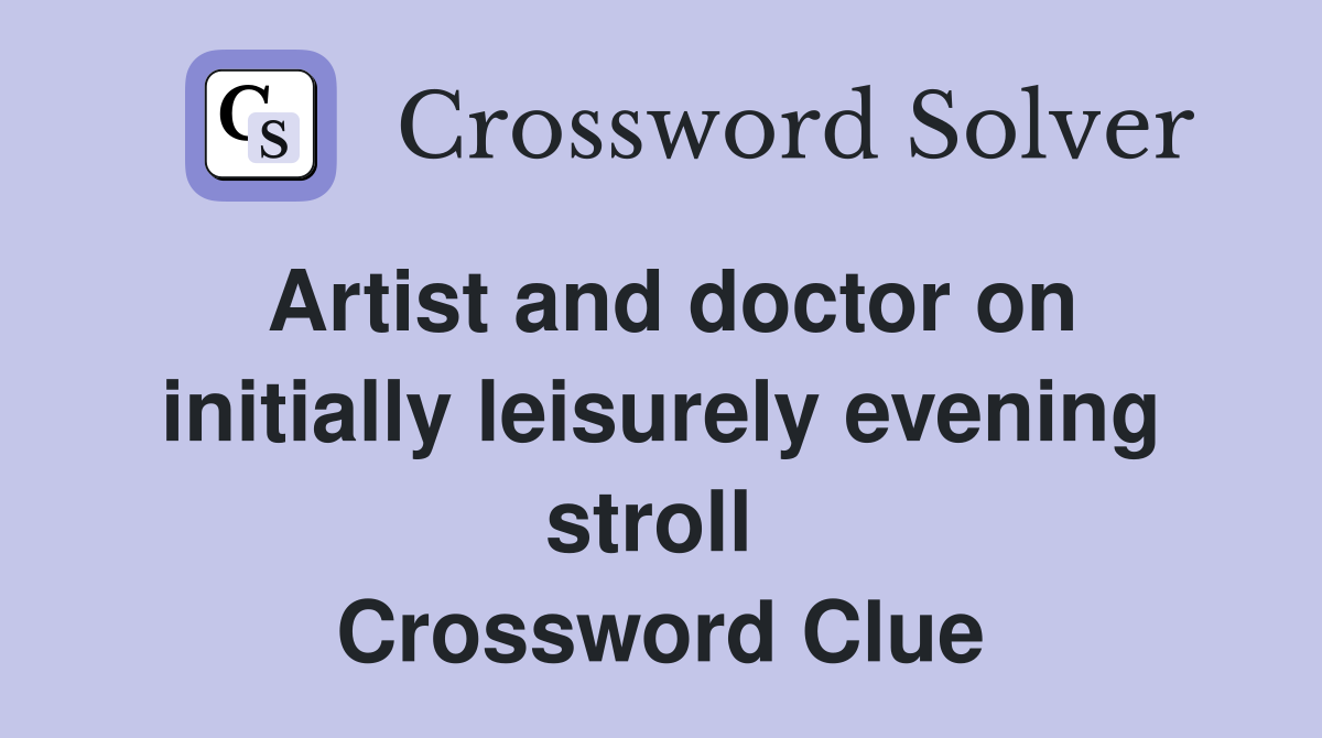 Artist and doctor on initially leisurely evening stroll  Crossword Clue