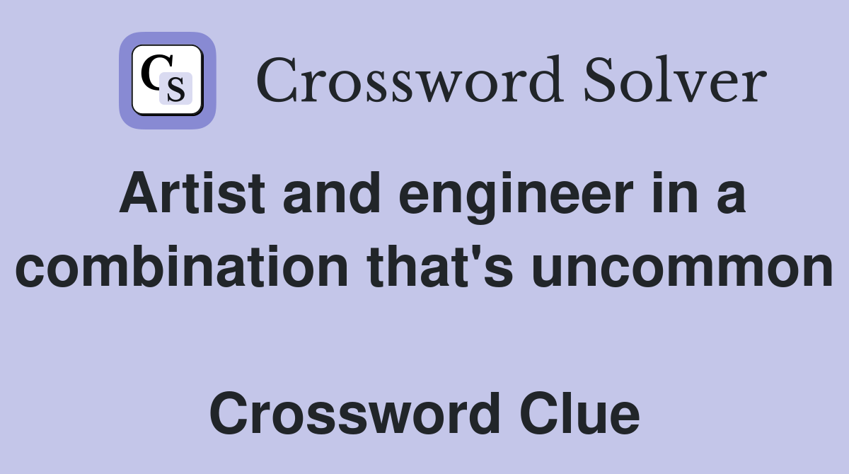 Artist and engineer in a combination that's uncommon  Crossword Clue