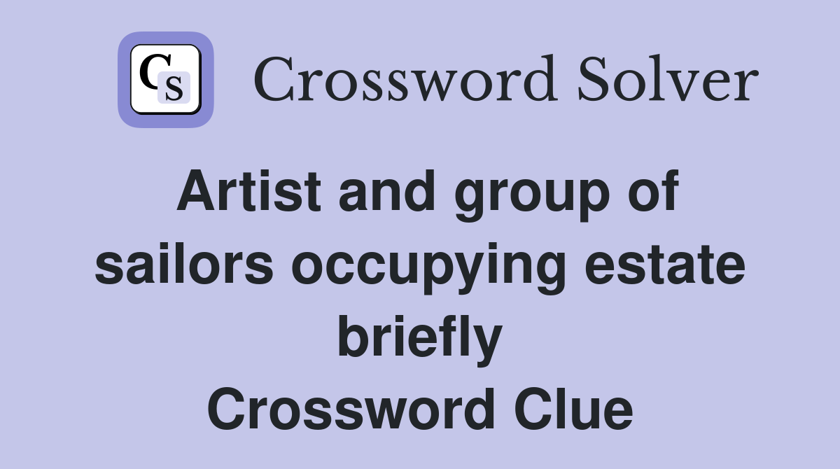 Artist and group of sailors occupying estate briefly Crossword Clue