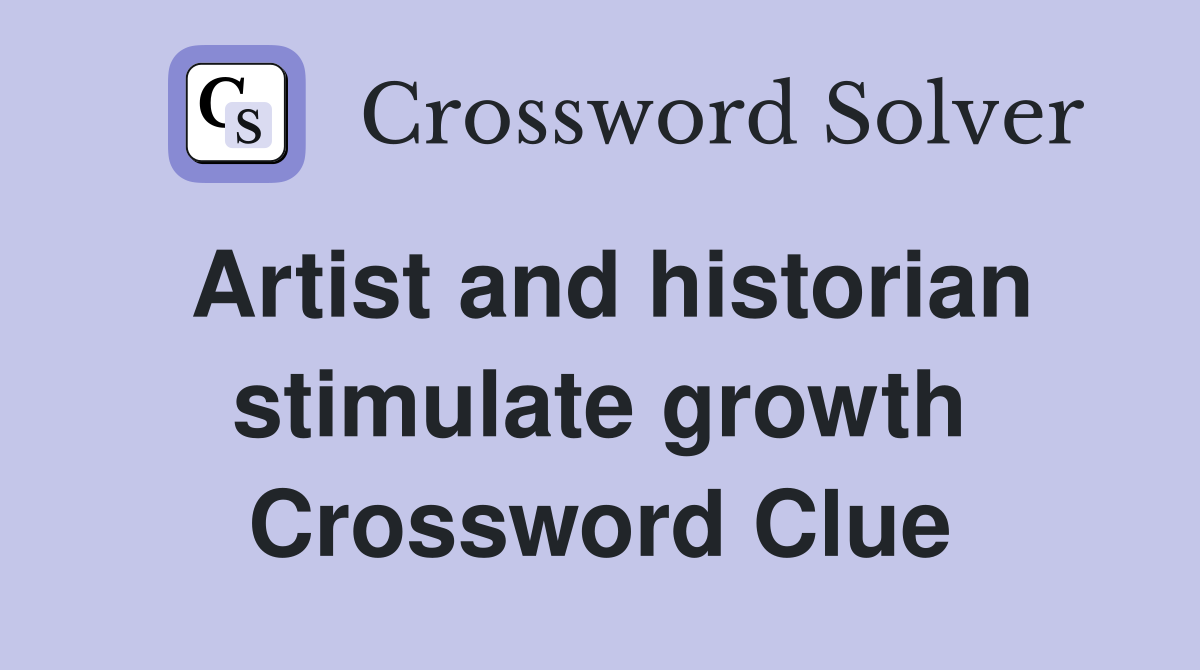Artist and historian stimulate growth Crossword Clue