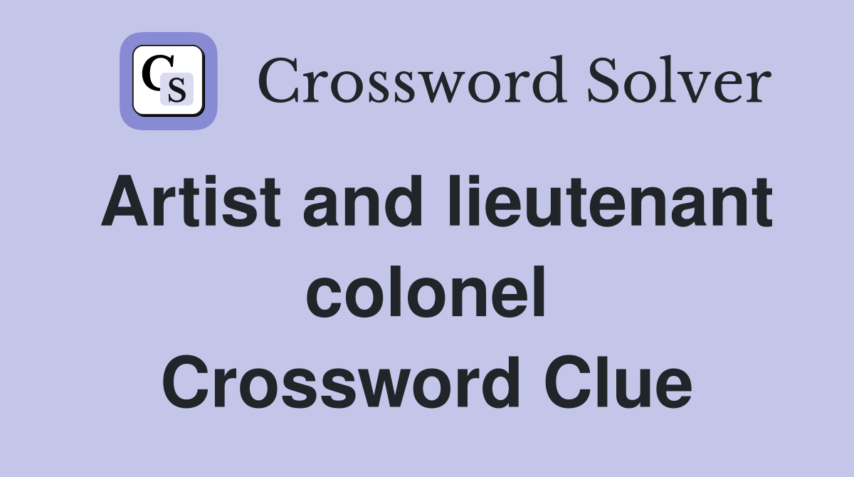 Artist and lieutenant colonel Crossword Clue