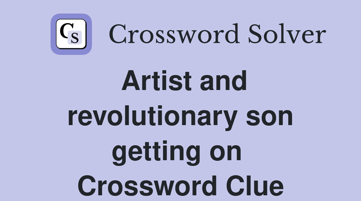 Artist and revolutionary son getting on  Crossword Clue