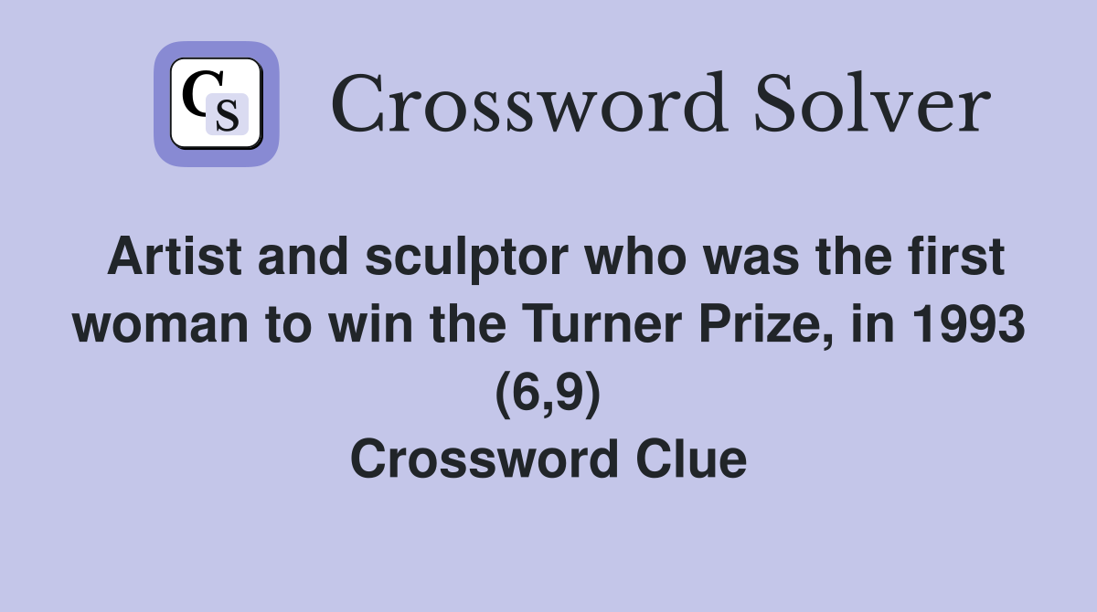 Artist and sculptor who was the first woman to win the Turner Prize, in 1993 (6,9) Crossword Clue