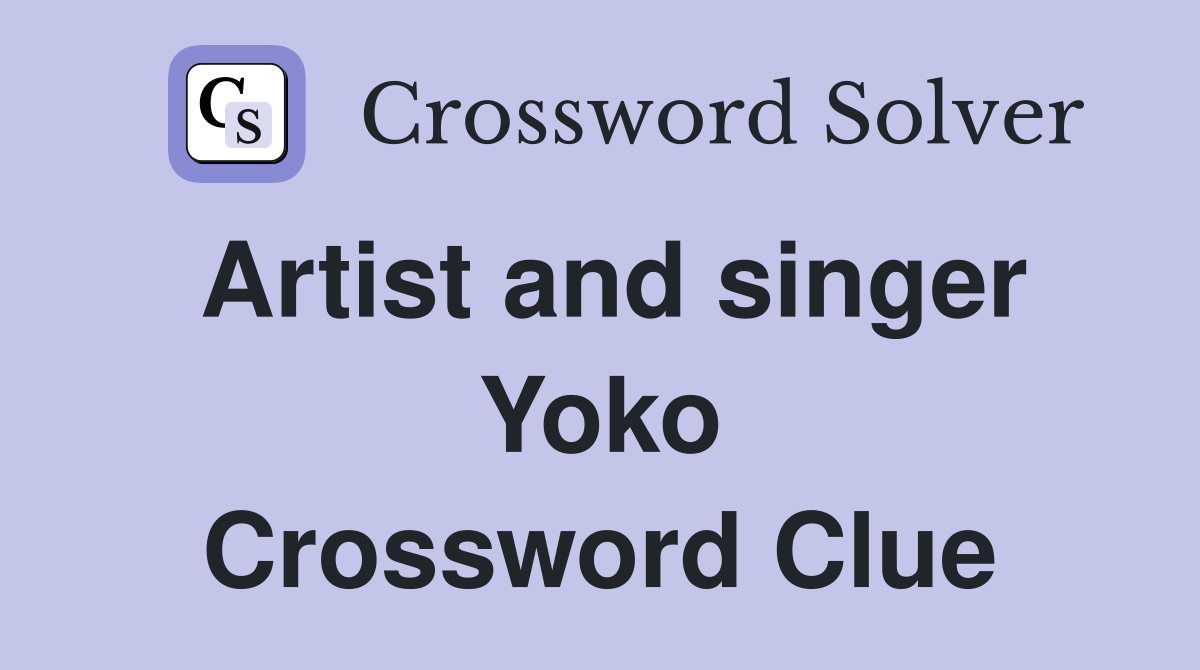 Artist and singer Yoko Crossword Clue