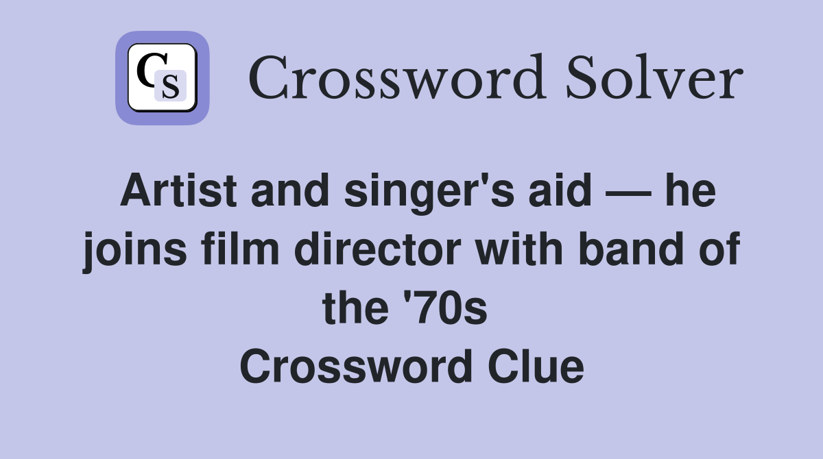 Artist and singer's aid — he joins film director with band of the '70s  Crossword Clue