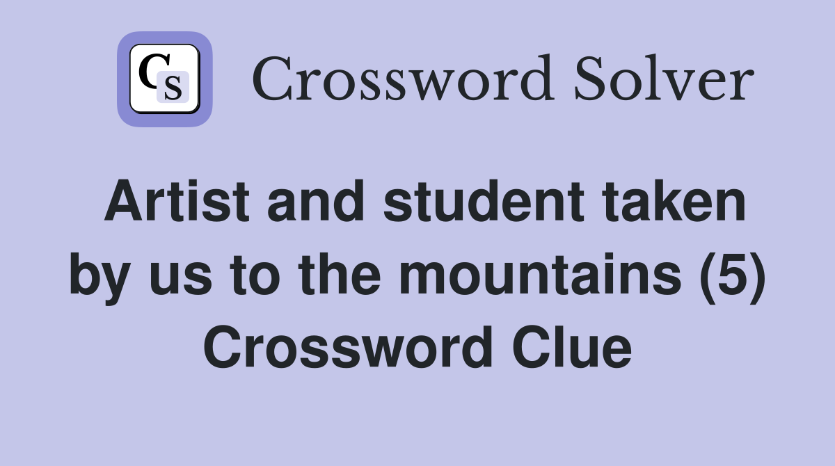 Artist and student taken by us to the mountains (5) Crossword Clue