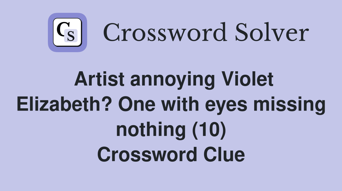 Artist annoying Violet Elizabeth? One with eyes missing nothing (10) Crossword Clue