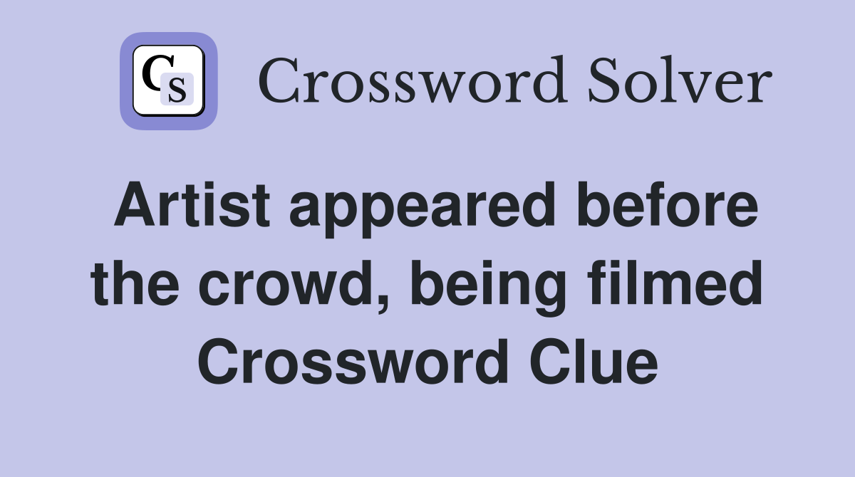 Artist appeared before the crowd, being filmed Crossword Clue
