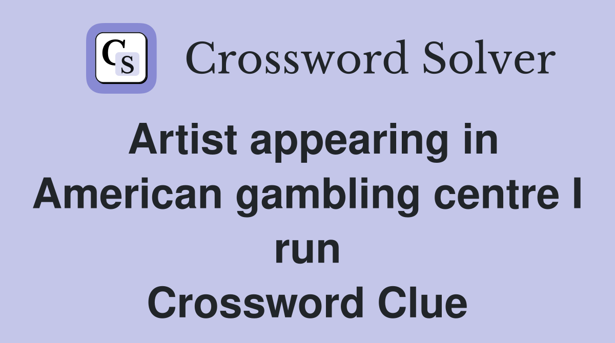 Artist appearing in American gambling centre I run Crossword Clue