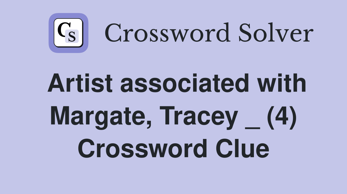 Artist associated with Margate, Tracey _ (4) Crossword Clue