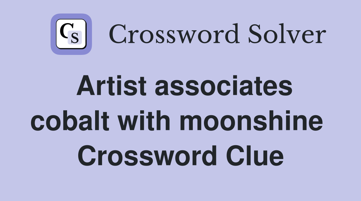 Artist associates cobalt with moonshine  Crossword Clue