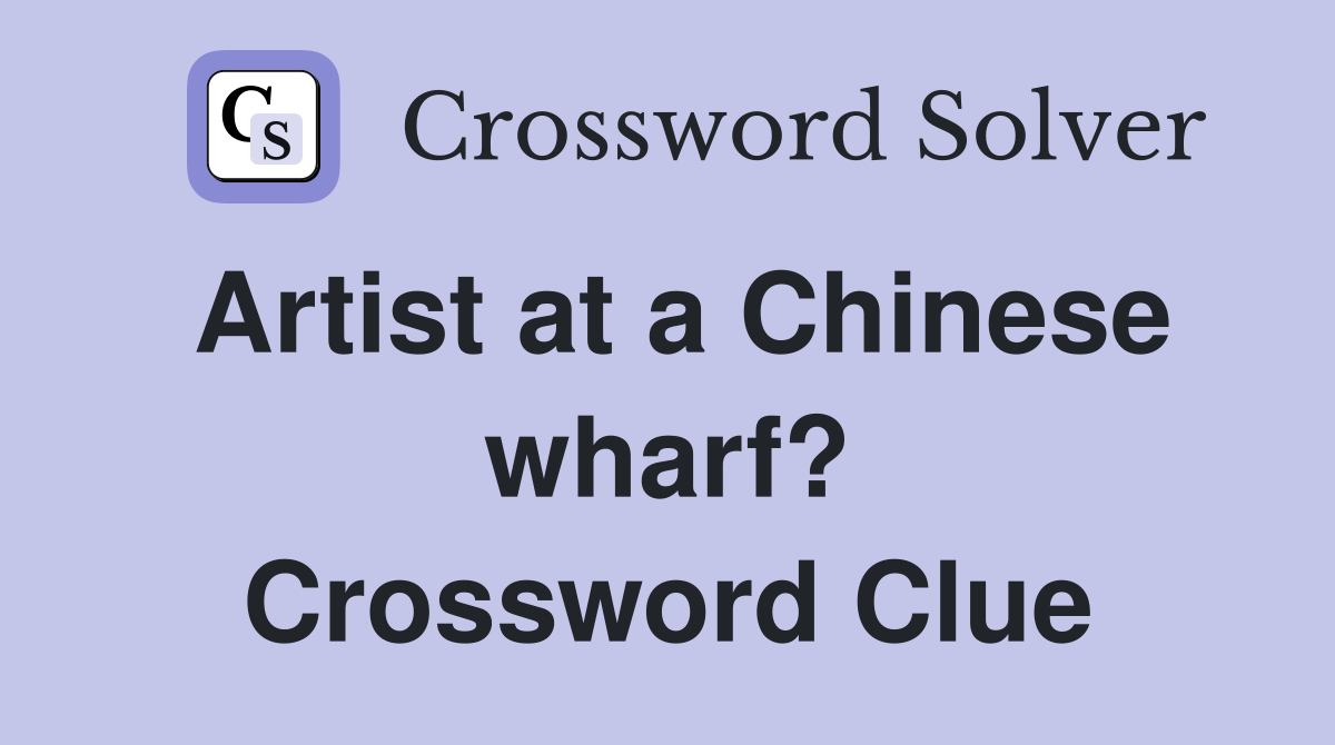 Artist at a Chinese wharf? Crossword Clue