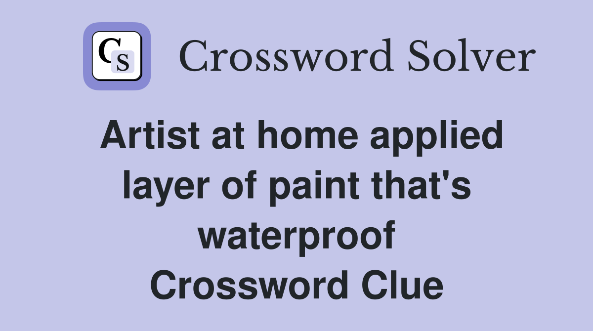 Artist at home applied layer of paint that's waterproof Crossword Clue