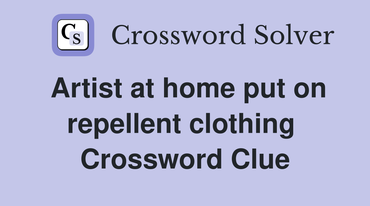 Artist at home put on repellent clothing  Crossword Clue