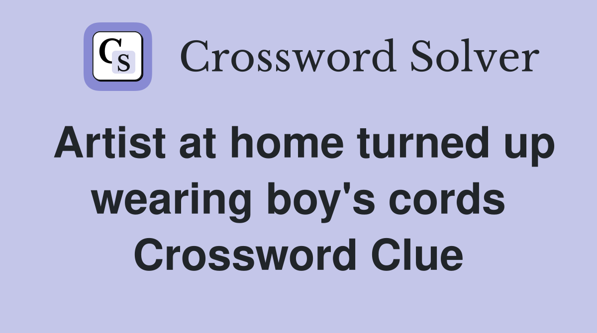 Artist at home turned up wearing boy's cords Crossword Clue