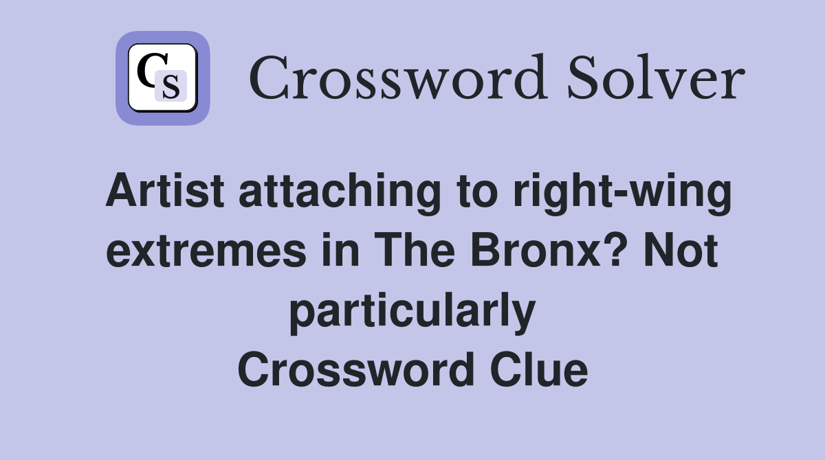 Artist attaching to right-wing extremes in The Bronx? Not particularly Crossword Clue