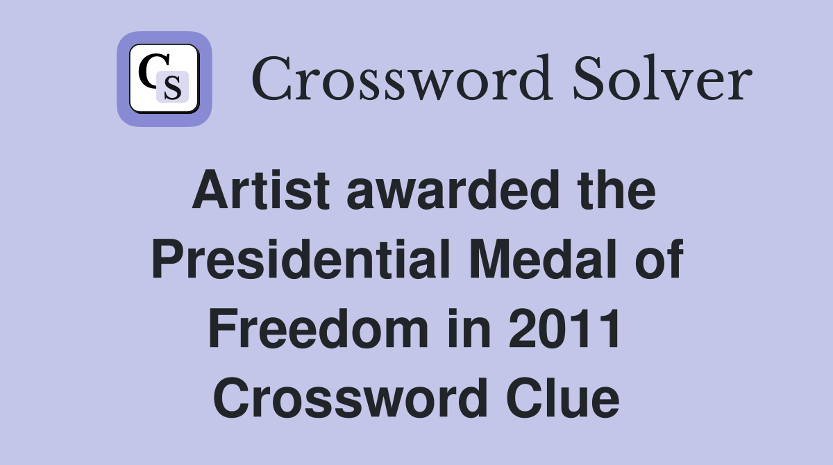 Artist awarded the Presidential Medal of Freedom in 2011 Crossword Clue