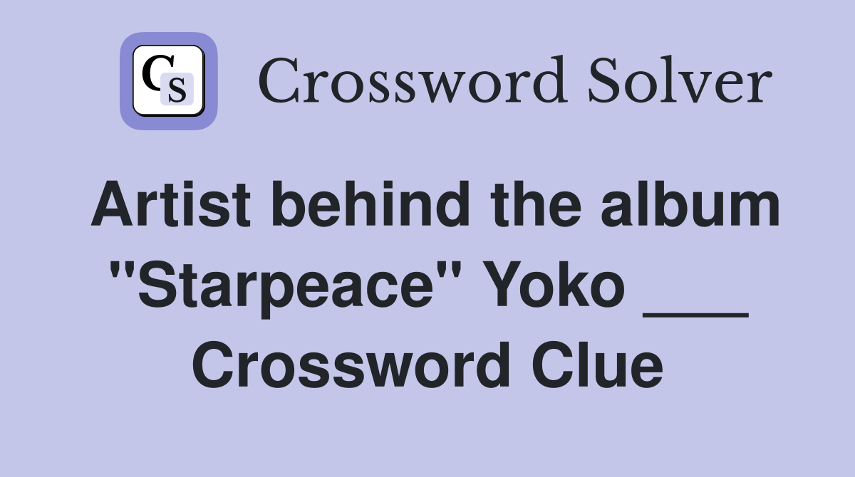 Artist behind the album "Starpeace" Yoko ___ Crossword Clue