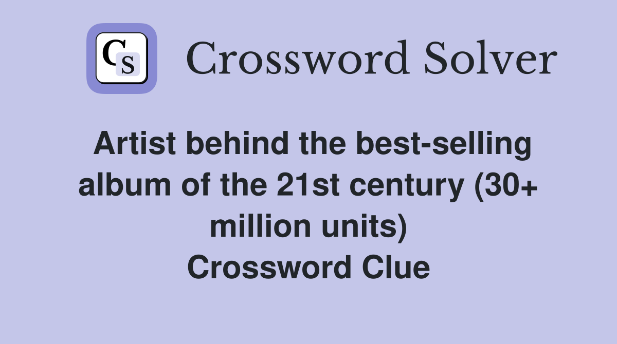 Artist behind the best-selling album of the 21st century (30+ million units) Crossword Clue