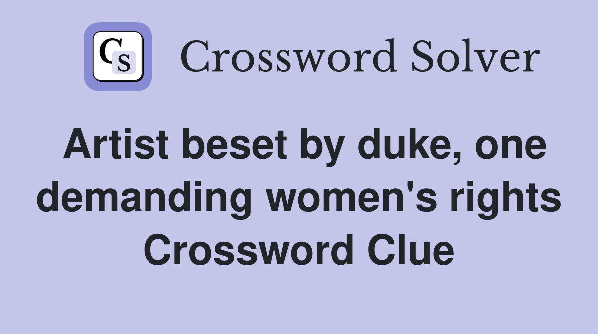 Artist beset by duke, one demanding women's rights Crossword Clue