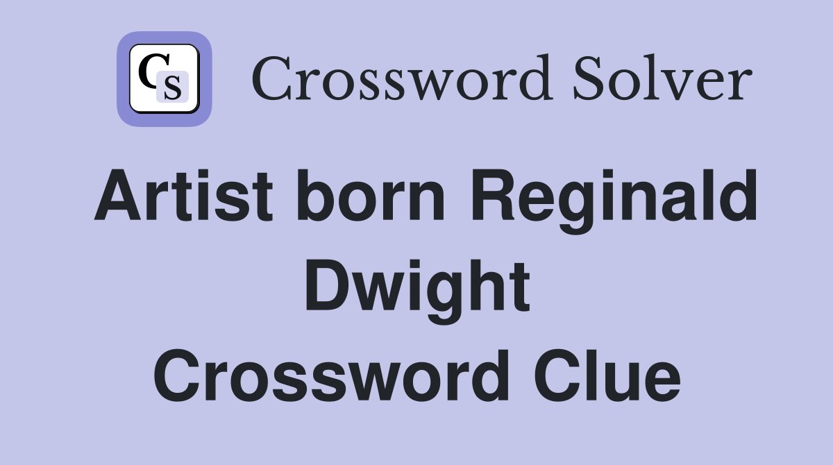 Artist born Reginald Dwight Crossword Clue